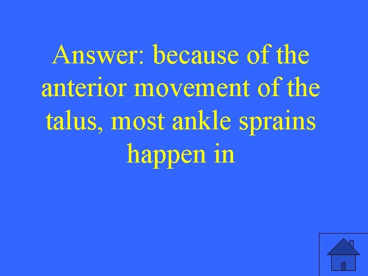 Answer: because of the anterior movement of the talus, most ankle sprains happen in