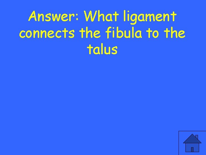 Answer: What ligament connects the fibula to the talus 