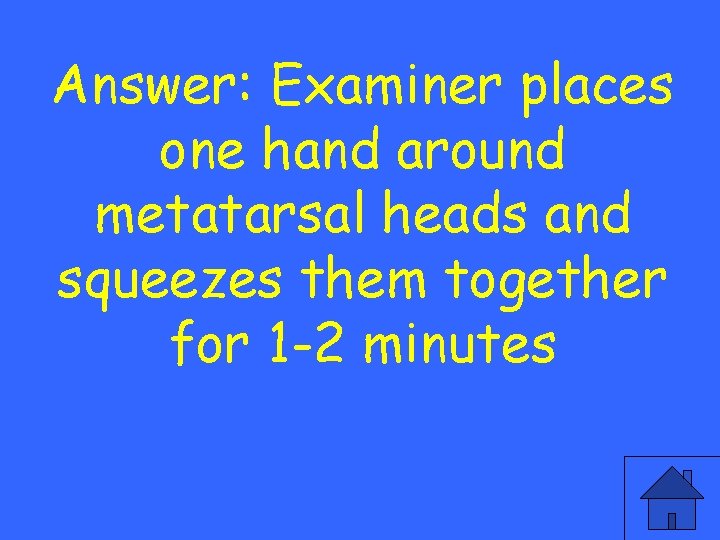Answer: Examiner places one hand around metatarsal heads and squeezes them together for 1