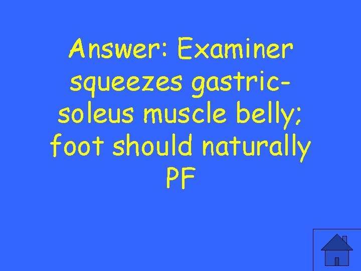 Answer: Examiner squeezes gastricsoleus muscle belly; foot should naturally PF 
