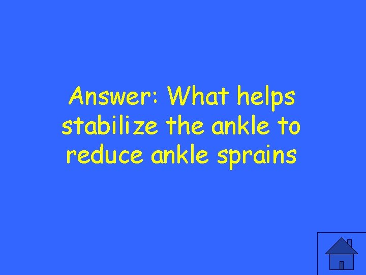 Answer: What helps stabilize the ankle to reduce ankle sprains 