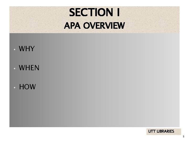 SECTION I APA OVERVIEW • WHY • WHEN • HOW UTT LIBRARIES 3 