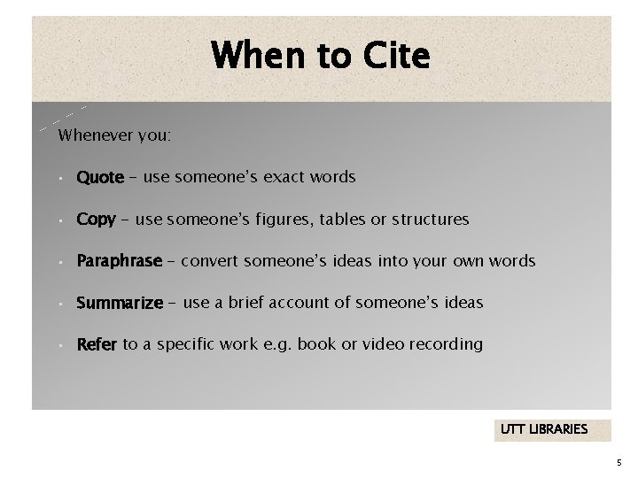 When to Cite Whenever you: • Quote - use someone’s exact words • Copy