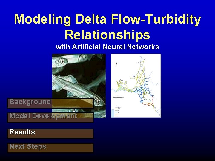 Modeling Delta Flow-Turbidity Relationships with Artificial Neural Networks Background Model Development Results Next Steps Modeling Delta Flow-Turbidity Relationships with Artificial Neural Networks Background Model Development Results Next Steps