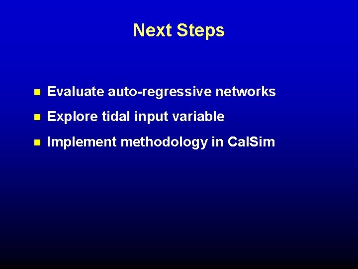 Next Steps n Evaluate auto-regressive networks n Explore tidal input variable n Implement methodology Next Steps n Evaluate auto-regressive networks n Explore tidal input variable n Implement methodology