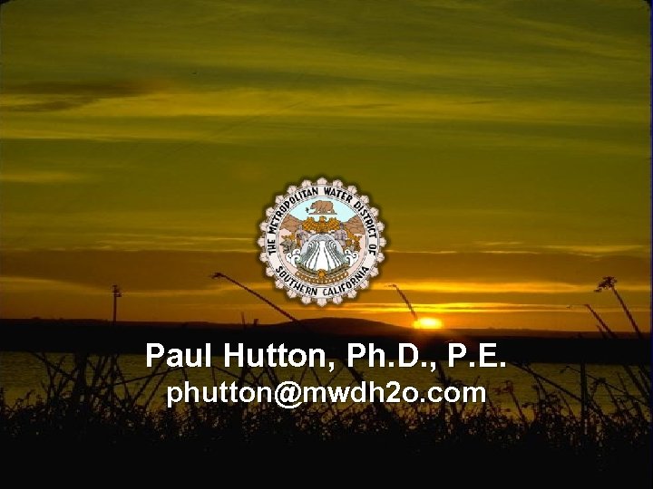 Paul Hutton, Ph. D. , P. E. phutton@mwdh 2 o. com Paul Hutton, Ph. D. , P. E. phutton@mwdh 2 o. com