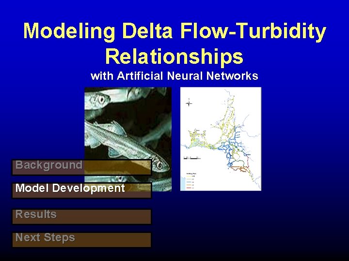 Modeling Delta Flow-Turbidity Relationships with Artificial Neural Networks Background Model Development Results Next Steps Modeling Delta Flow-Turbidity Relationships with Artificial Neural Networks Background Model Development Results Next Steps