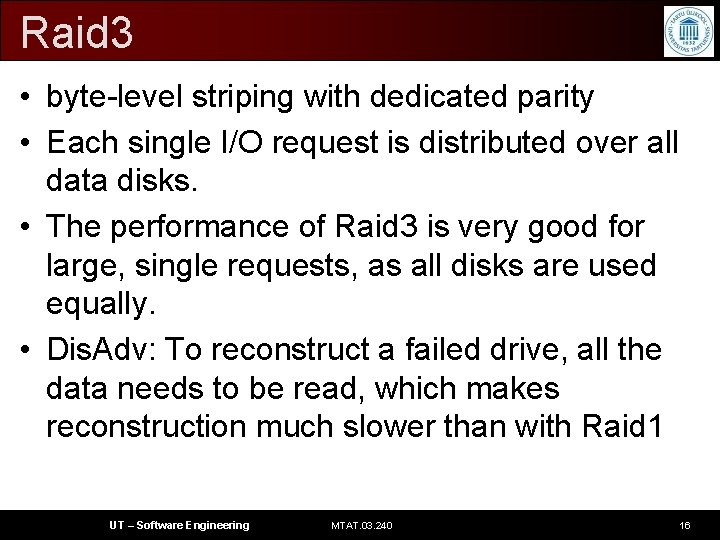 Raid 3 • byte-level striping with dedicated parity • Each single I/O request is
