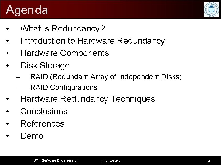 Agenda • • What is Redundancy? Introduction to Hardware Redundancy Hardware Components Disk Storage