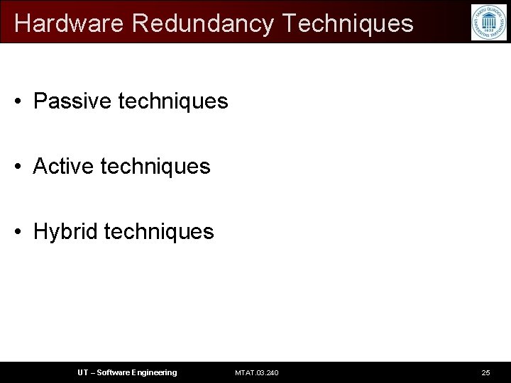 Hardware Redundancy Techniques • Passive techniques • Active techniques • Hybrid techniques UT –