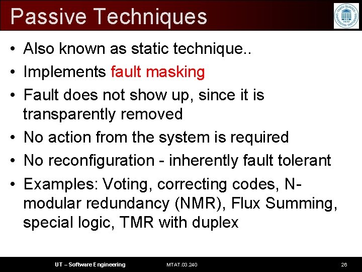 Passive Techniques • Also known as static technique. . • Implements fault masking •