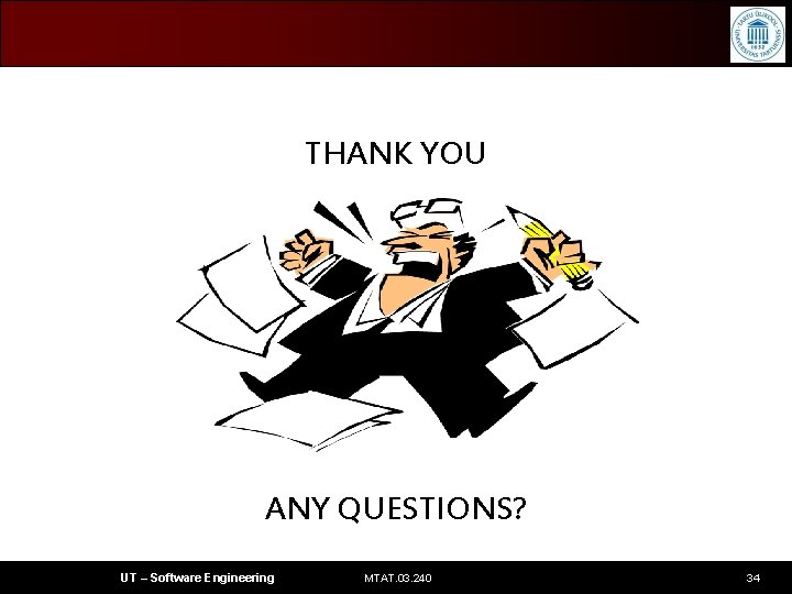 THANK YOU ANY QUESTIONS? UT – Software Engineering MTAT. 03. 240 34 
