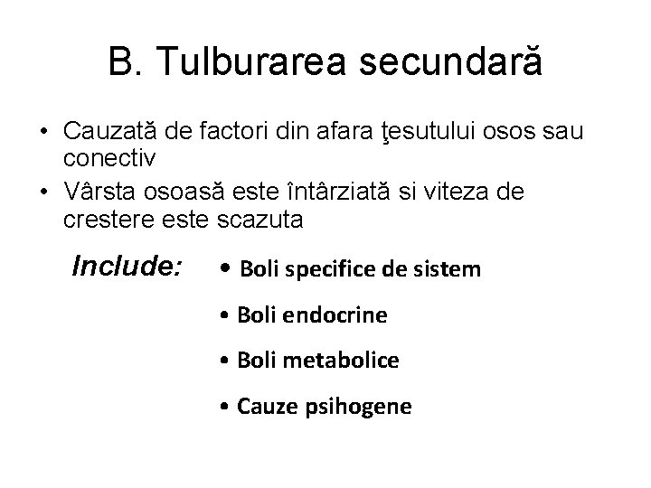 B. Tulburarea secundară • Cauzată de factori din afara ţesutului osos sau conectiv •