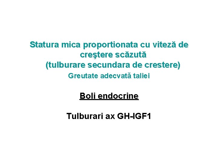 Statura mica proportionata cu viteză de creştere scăzută (tulburare secundara de crestere) Greutate adecvată