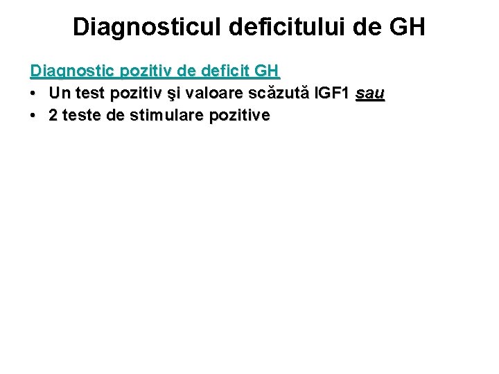 Diagnosticul deficitului de GH Diagnostic pozitiv de deficit GH • Un test pozitiv şi