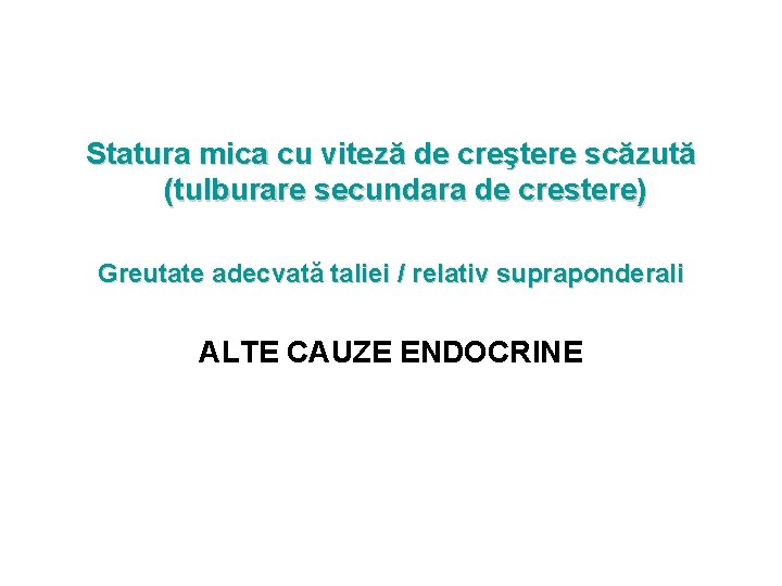 Statura mica cu viteză de creştere scăzută (tulburare secundara de crestere) Greutate adecvată taliei