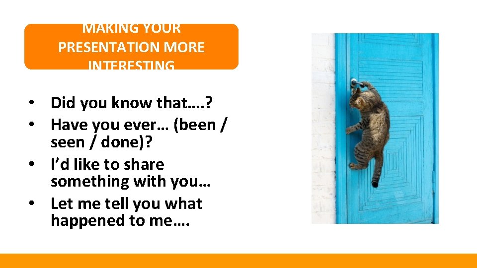 MAKING YOUR PRESENTATION MORE INTERESTING • Did you know that…. ? • Have you