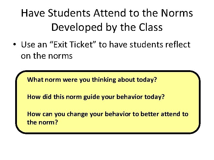 Have Students Attend to the Norms Developed by the Class • Use an “Exit