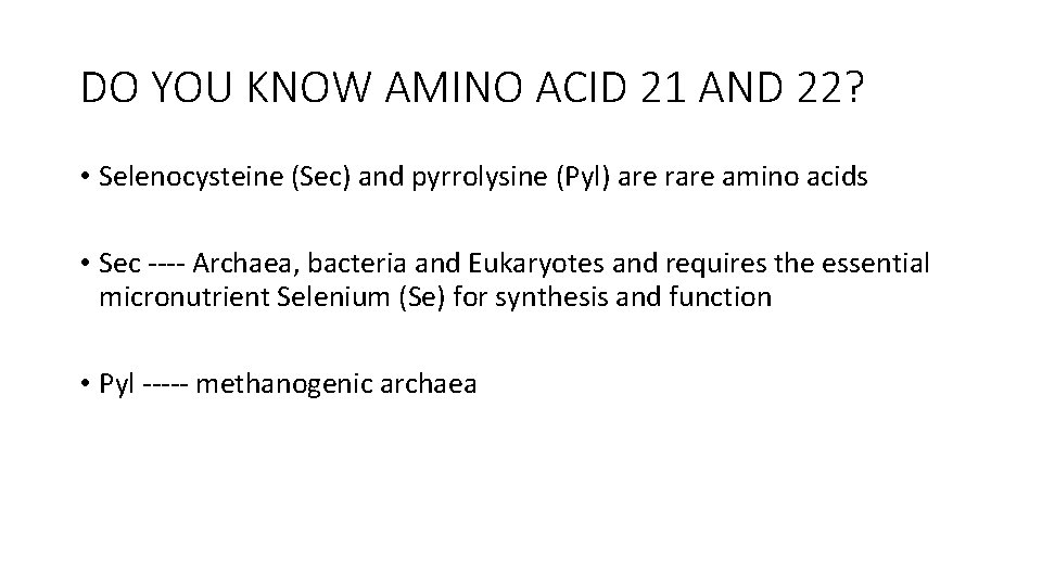 DO YOU KNOW AMINO ACID 21 AND 22? • Selenocysteine (Sec) and pyrrolysine (Pyl)