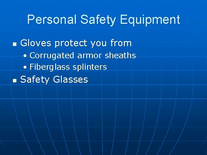 Personal Safety Equipment n Gloves protect you from • Corrugated armor sheaths • Fiberglass