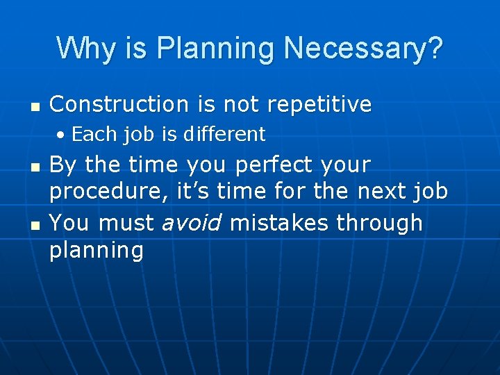 Why is Planning Necessary? n Construction is not repetitive • Each job is different