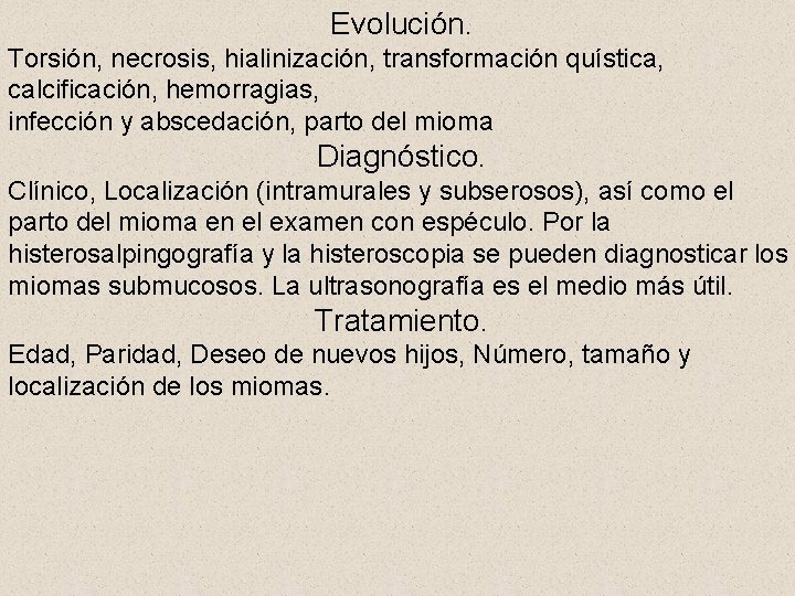 Evolución. Torsión, necrosis, hialinización, transformación quística, calcificación, hemorragias, infección y abscedación, parto del mioma