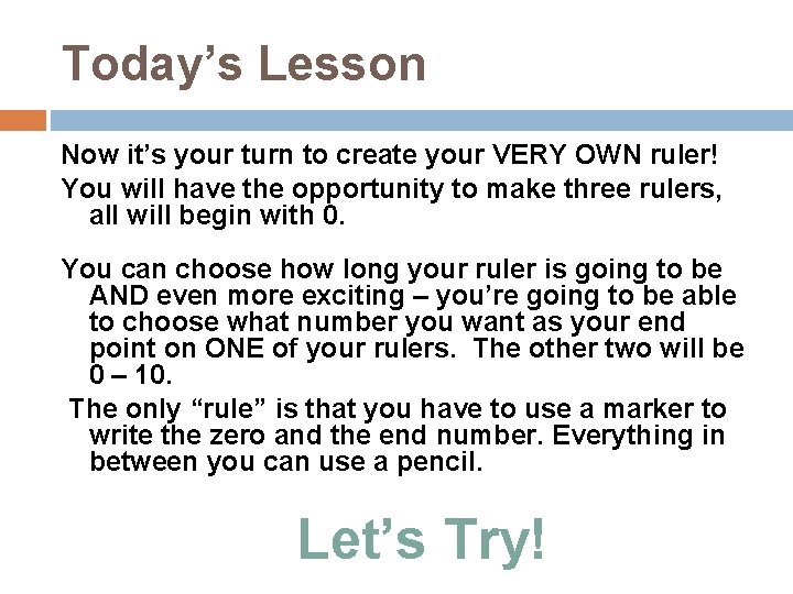 Today’s Lesson Now it’s your turn to create your VERY OWN ruler! You will