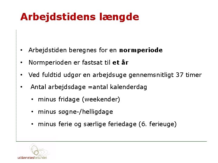 Arbejdstidens længde • Arbejdstiden beregnes for en normperiode • Normperioden er fastsat til et