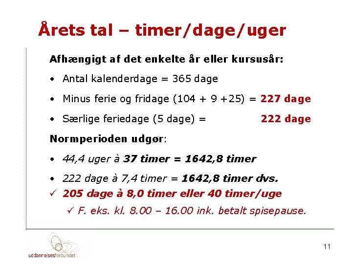 Årets tal – timer/dage/uger Afhængigt af det enkelte år eller kursusår: • Antal kalenderdage