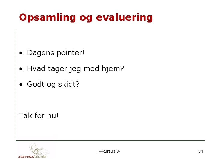 Opsamling og evaluering • Dagens pointer! • Hvad tager jeg med hjem? • Godt