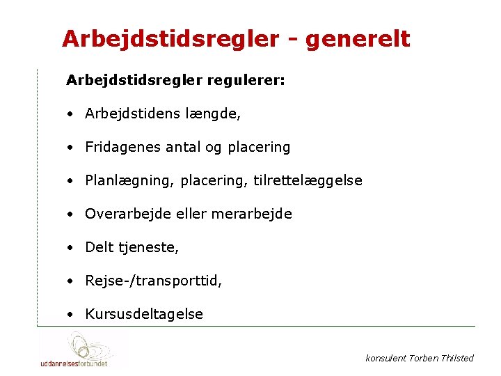 Arbejdstidsregler - generelt Arbejdstidsregler regulerer: • Arbejdstidens længde, • Fridagenes antal og placering •