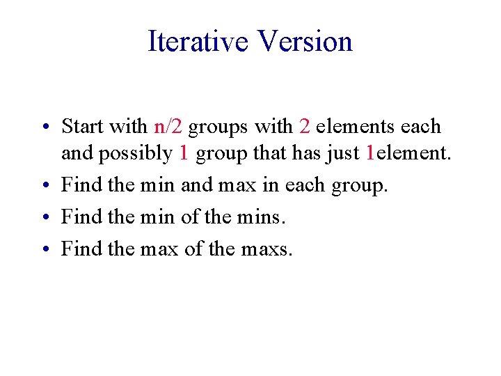 Iterative Version • Start with n/2 groups with 2 elements each and possibly 1