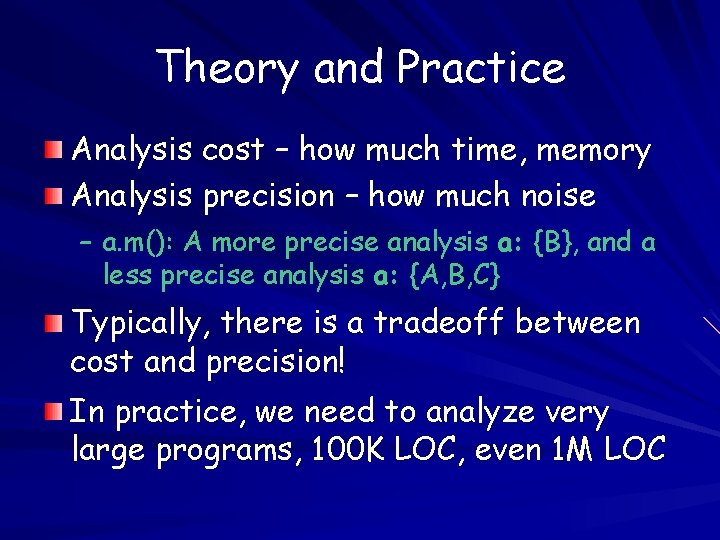 Theory and Practice Analysis cost – how much time, memory Analysis precision – how