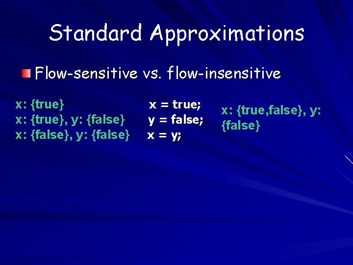 Standard Approximations Flow-sensitive vs. flow-insensitive x: {true}, y: {false} x: {false}, y: {false} x