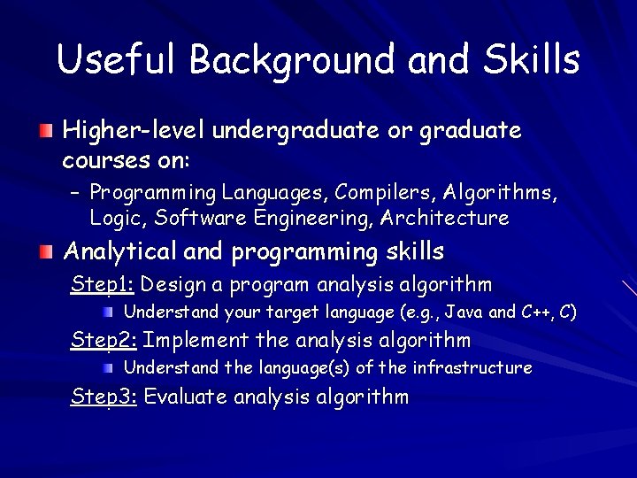 Useful Background and Skills Higher-level undergraduate or graduate courses on: – Programming Languages, Compilers,