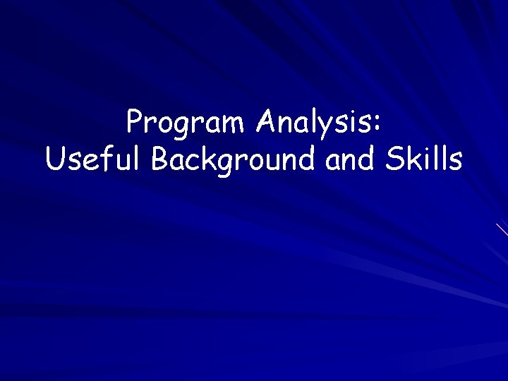 Program Analysis: Useful Background and Skills 