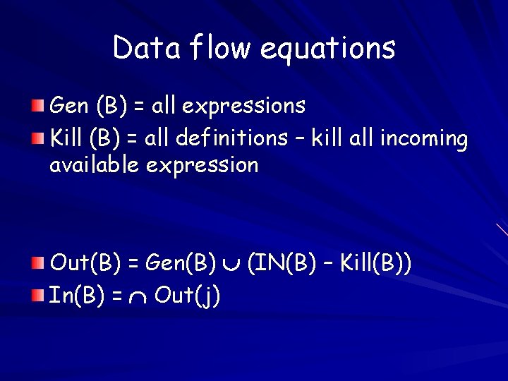 Data flow equations Gen (B) = all expressions Kill (B) = all definitions –