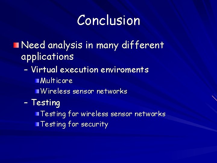 Conclusion Need analysis in many different applications – Virtual execution enviroments Multicore Wireless sensor