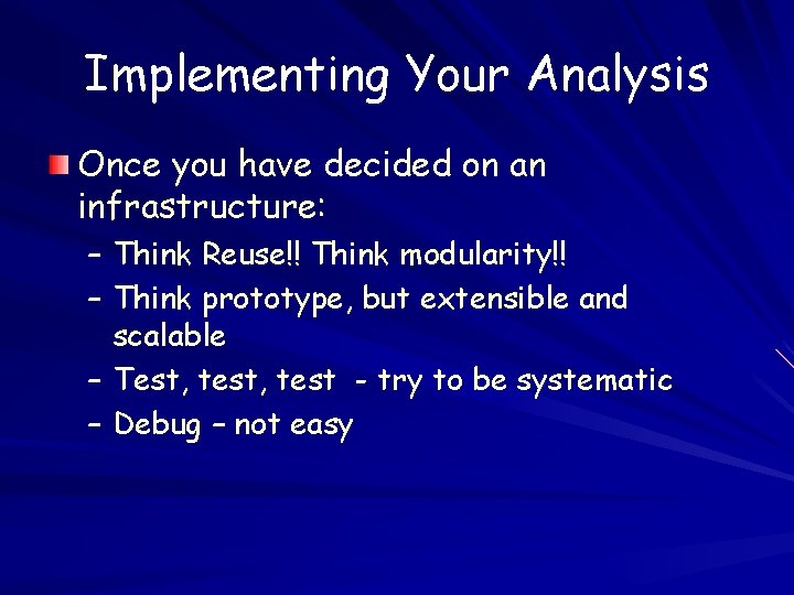 Implementing Your Analysis Once you have decided on an infrastructure: – Think Reuse!! Think
