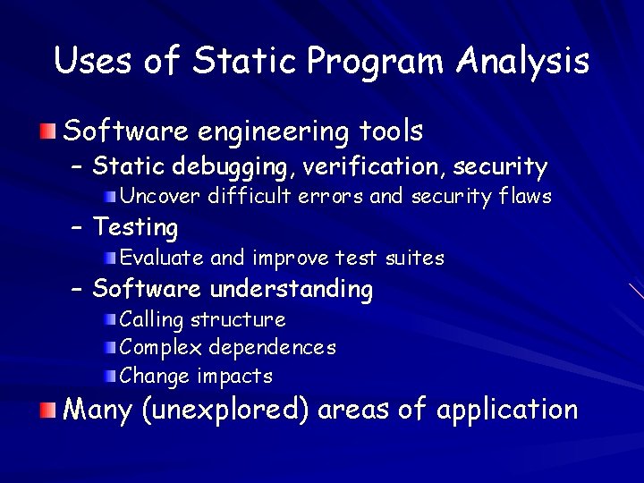 Uses of Static Program Analysis Software engineering tools – Static debugging, verification, security Uncover
