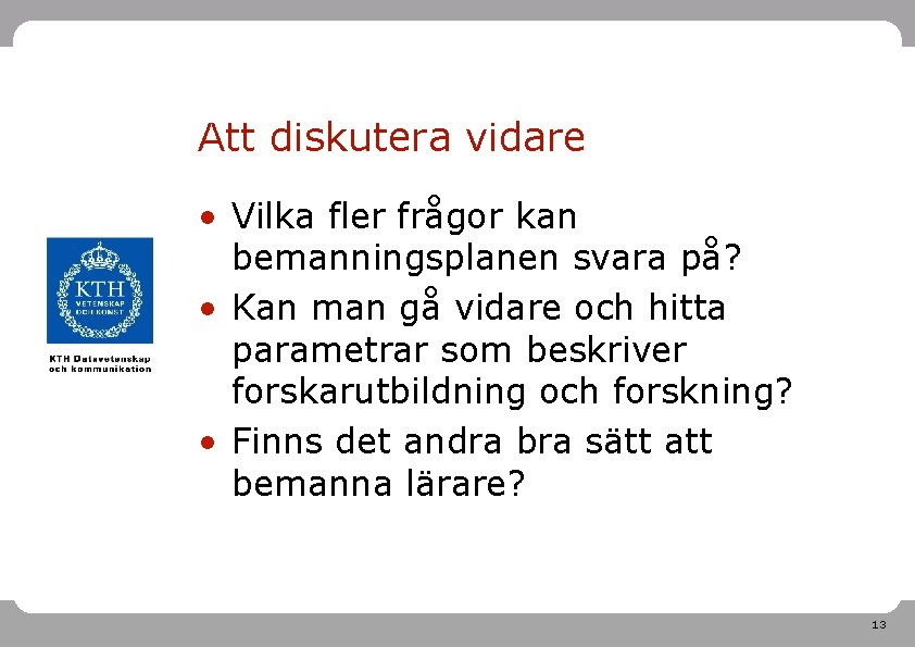 Att diskutera vidare • Vilka fler frågor kan bemanningsplanen svara på? • Kan man