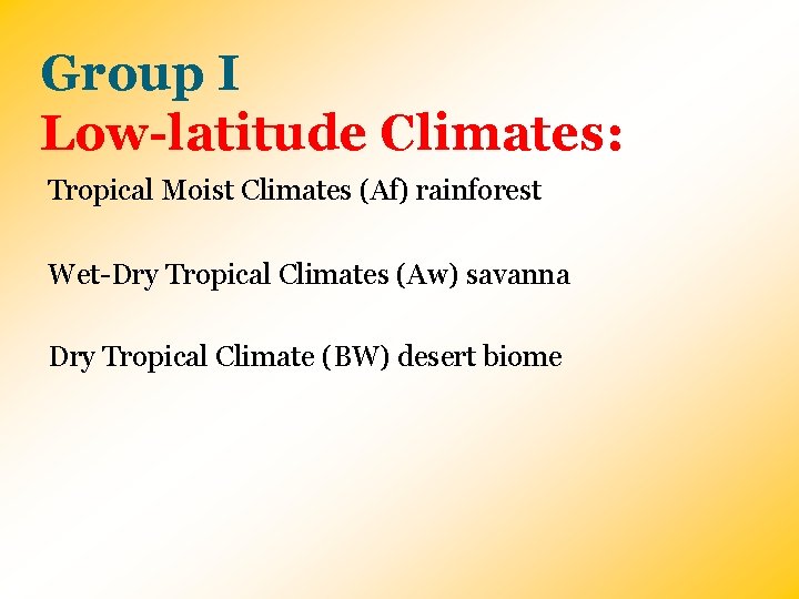 Group I Low-latitude Climates: Tropical Moist Climates (Af) rainforest Wet-Dry Tropical Climates (Aw) savanna