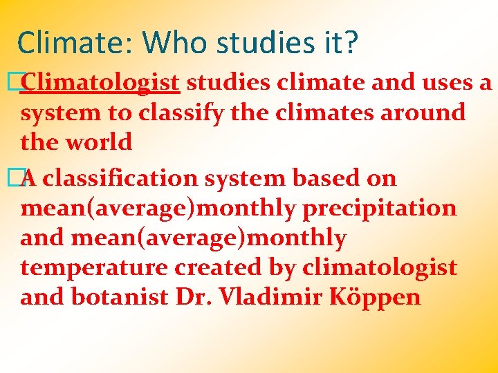 Climate: Who studies it? �Climatologist studies climate and uses a system to classify the