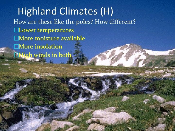 Highland Climates (H) How are these like the poles? How different? �Lower temperatures �More