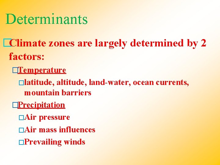 Determinants �Climate zones are largely determined by 2 factors: �Temperature �latitude, altitude, land-water, ocean