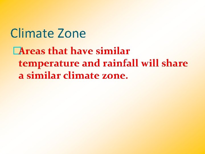 Climate Zone �Areas that have similar temperature and rainfall will share a similar climate