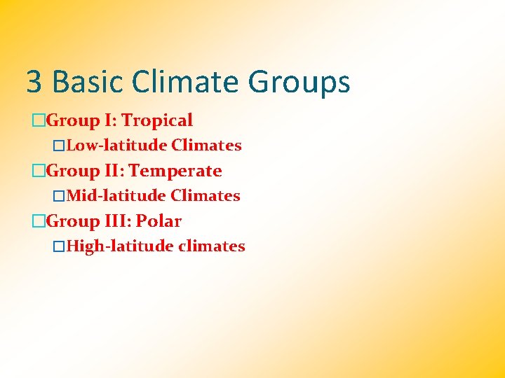 3 Basic Climate Groups �Group I: Tropical �Low-latitude Climates �Group II: Temperate �Mid-latitude Climates