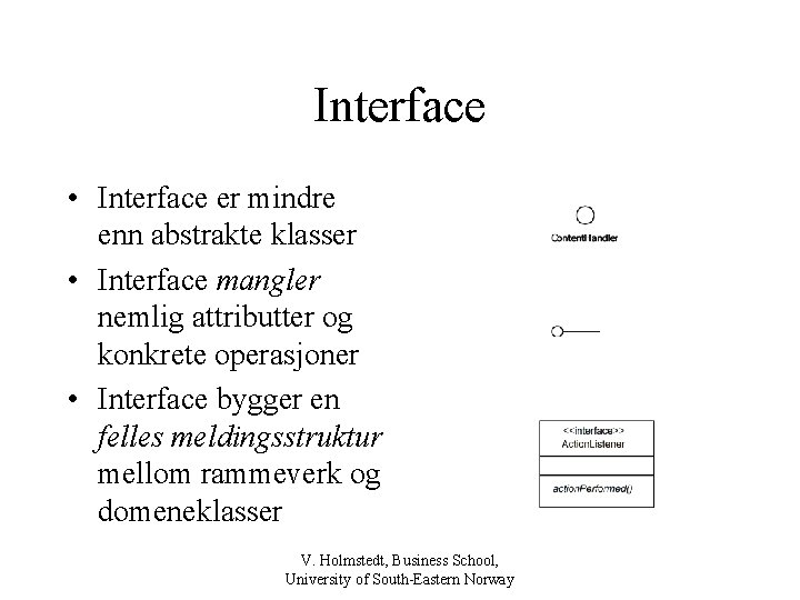 Interface • Interface er mindre enn abstrakte klasser • Interface mangler nemlig attributter og