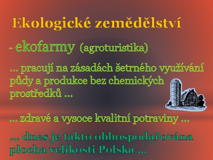 Ekologické zemědělství - ekofarmy (agroturistika) … pracují na zásadách šetrného využívání půdy a produkce