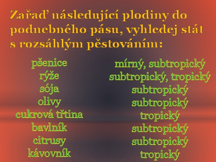 Zařaď následující plodiny do podnebného pásu, vyhledej stát s rozsáhlým pěstováním: pšenice rýže sója